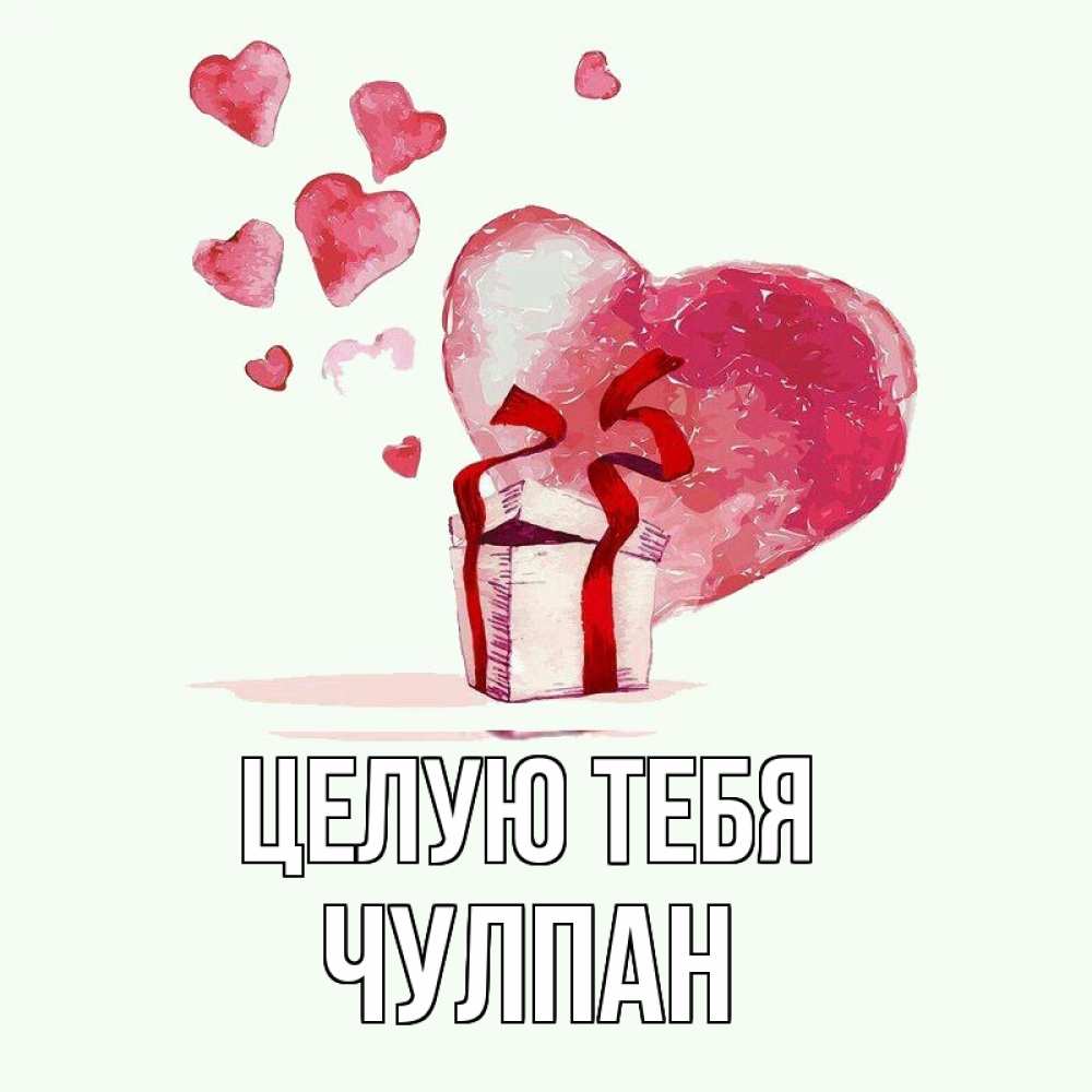 Открытка на каждый день с именем, Чулпан Целую тебя признание в любви для парня или девушки Прикольная открытка с пожеланием онлайн скачать бесплатно 