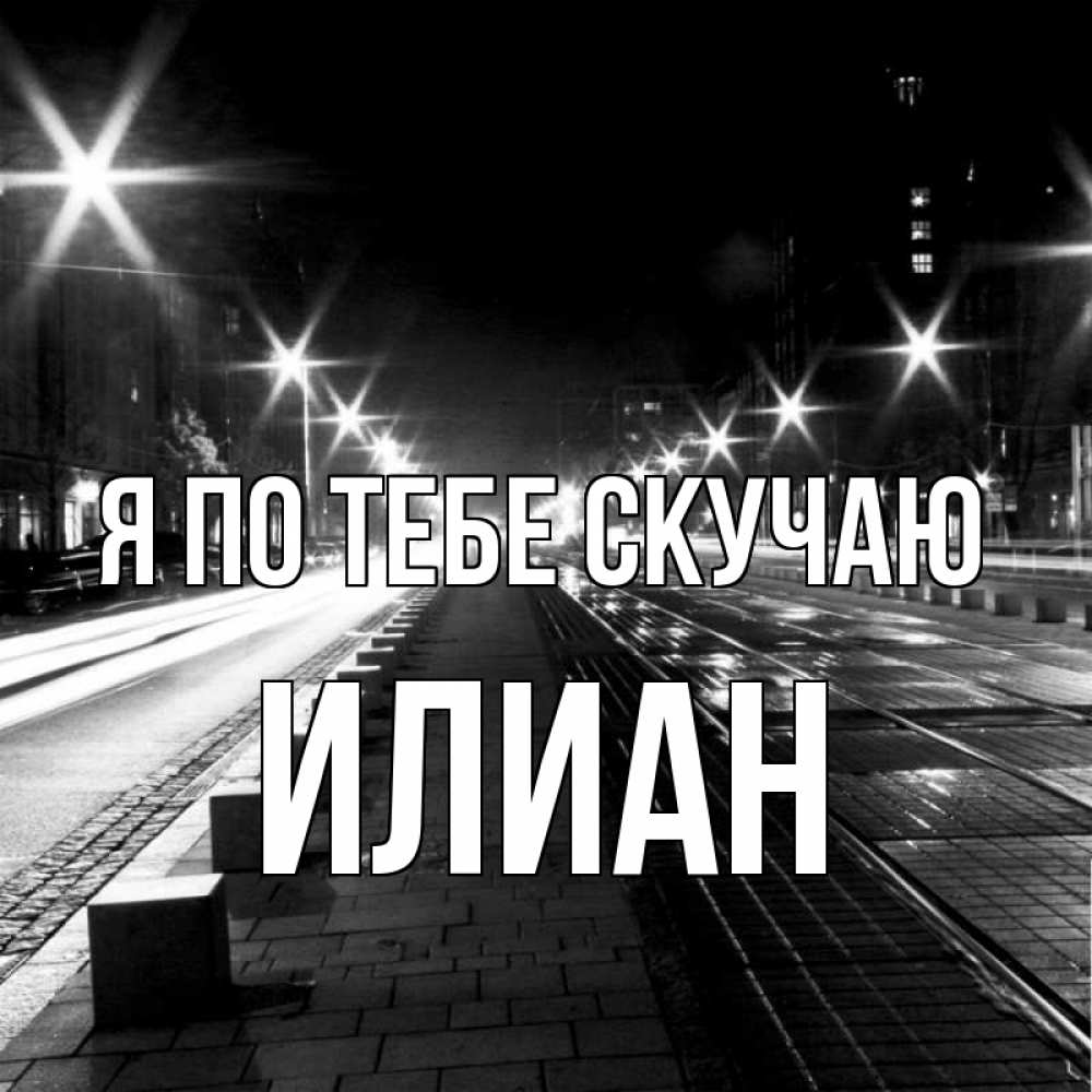 Открытка на каждый день с именем, Илиан Я по тебе скучаю проспект Прикольная открытка с пожеланием онлайн скачать бесплатно 