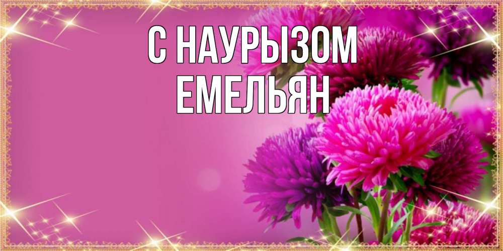 Открытка на каждый день с именем, Емельян С наурызом садовые цветы на праздник весны наурыз Прикольная открытка с пожеланием онлайн скачать бесплатно 