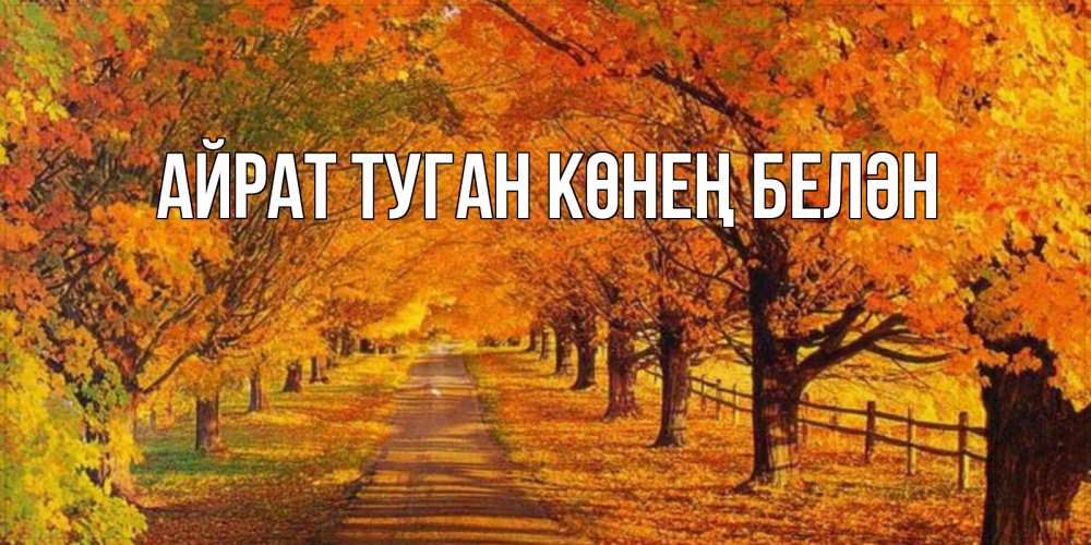 Открытка на каждый день с именем, Айрат-туган-көнең-белән Главная деревья с осенними листьями Прикольная открытка с пожеланием онлайн скачать бесплатно 