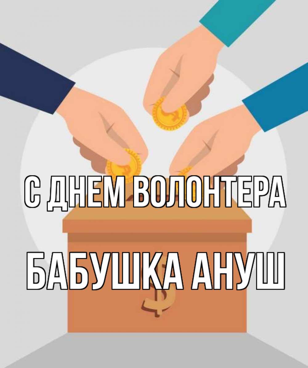 Открытка на каждый день с именем, Бабушка-Ануш С днем волонтера с днем волонтера Прикольная открытка с пожеланием онлайн скачать бесплатно 