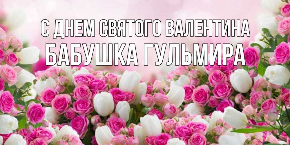 Открытка на каждый день с именем, Бабушка-Гульмира С днем Святого Валентина валентинка с именем Прикольная открытка с пожеланием онлайн скачать бесплатно 