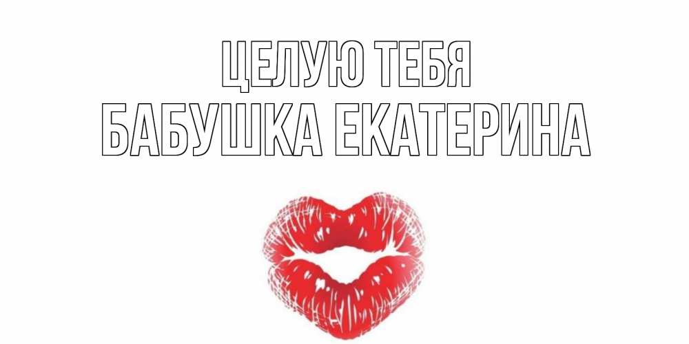 Открытка на каждый день с именем, Бабушка-Екатерина Целую тебя поцелуй Прикольная открытка с пожеланием онлайн скачать бесплатно 