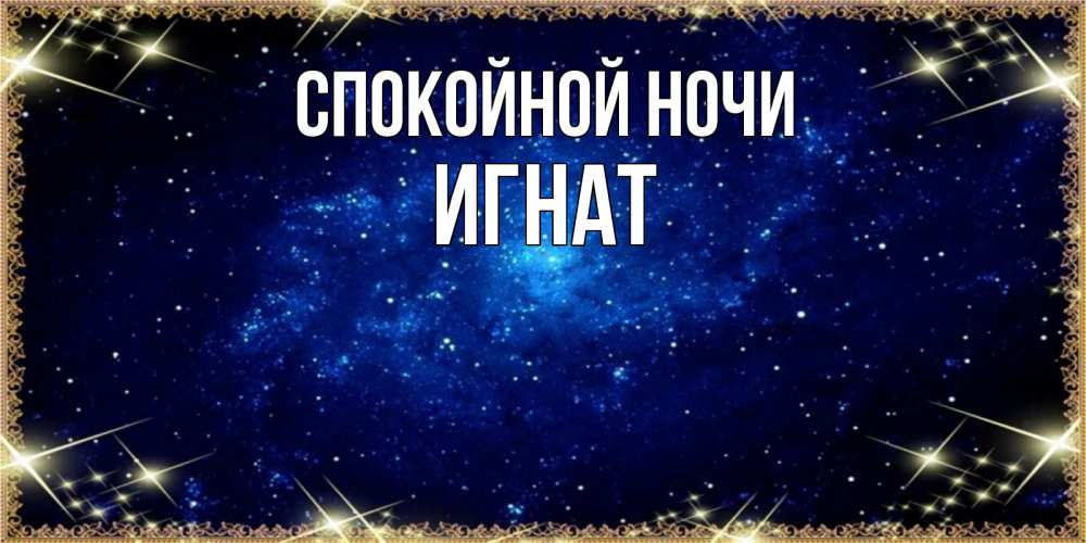 Открытка на каждый день с именем, Игнат Спокойной ночи открытки перед сном Прикольная открытка с пожеланием онлайн скачать бесплатно 