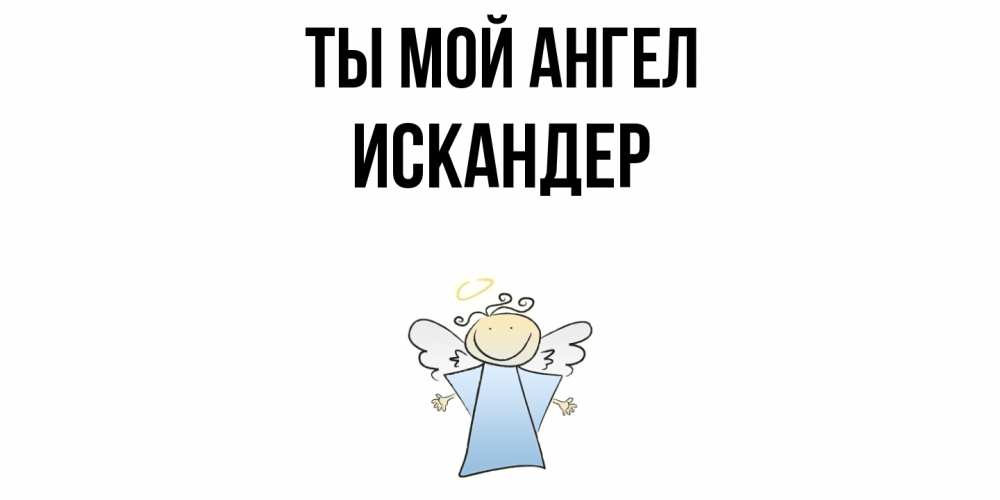 Открытка на каждый день с именем, Искандер Ты мой ангел ангел Прикольная открытка с пожеланием онлайн скачать бесплатно 