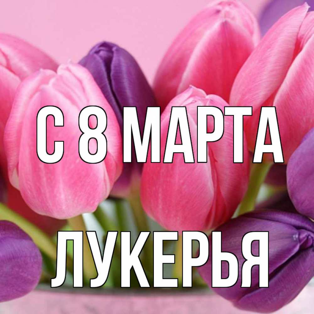 Открытка на каждый день с именем, Лукерья С 8 МАРТА маме 1 Прикольная открытка с пожеланием онлайн скачать бесплатно 