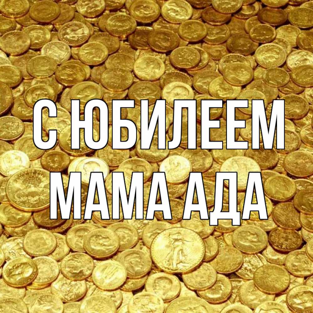 Открытка на каждый день с именем, Мама-Ада С юбилеем с пожеланием разбогатеть Прикольная открытка с пожеланием онлайн скачать бесплатно 
