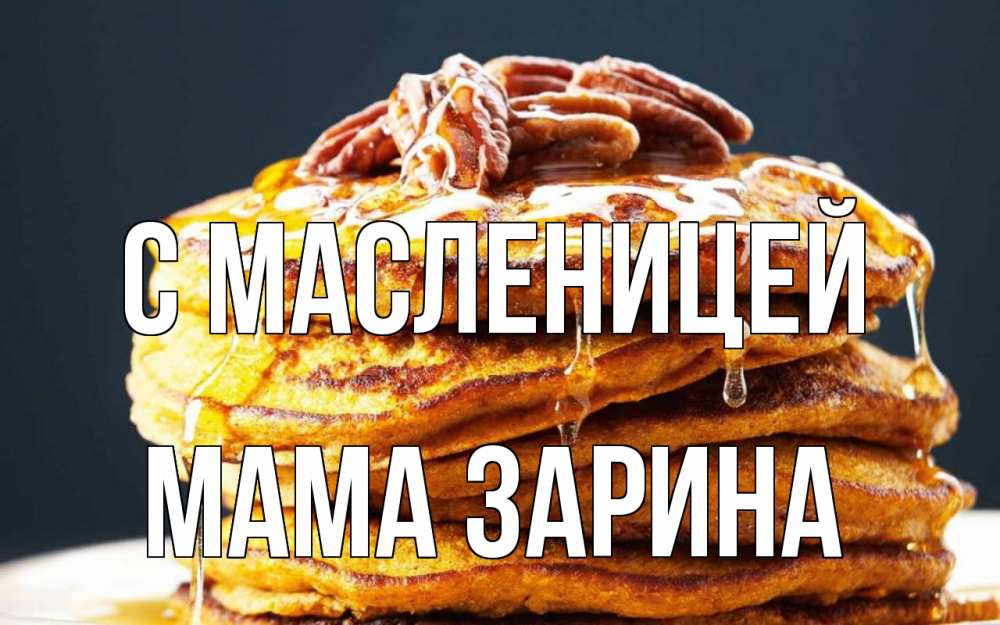 Открытка на каждый день с именем, Мама-Зарина С масленицей блины Прикольная открытка с пожеланием онлайн скачать бесплатно 