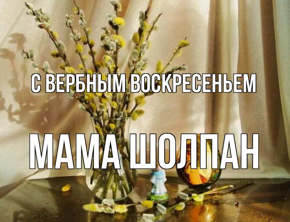 Открытка на каждый день с именем, Мама-Шолпан С вербным воскресеньем верба 1 Прикольная открытка с пожеланием онлайн скачать бесплатно 
