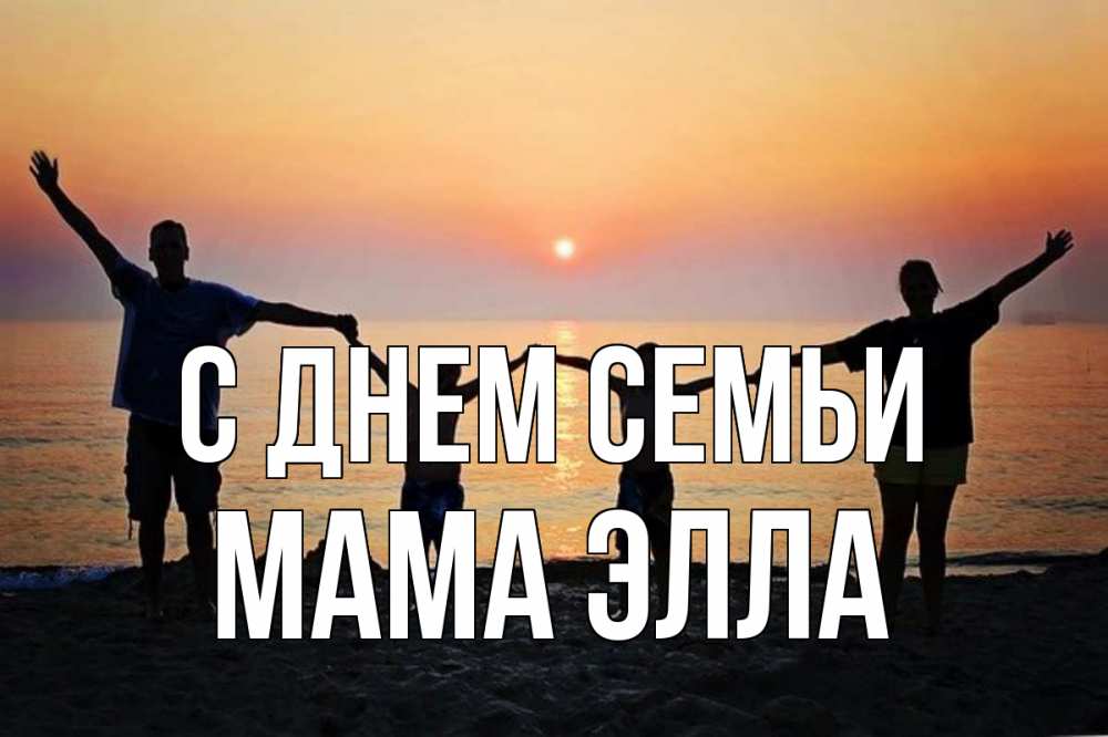 Открытка на каждый день с именем, Мама-Элла С днем семьи мама, папа, дети, дочка,сын, море, пляж, закат Прикольная открытка с пожеланием онлайн скачать бесплатно 
