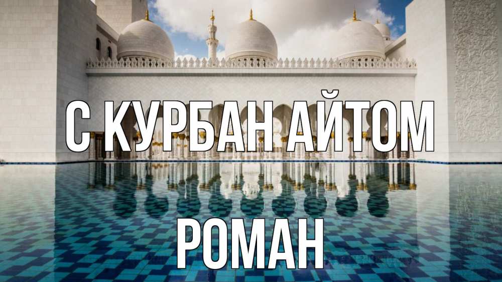 Открытка на каждый день с именем, Роман С курбан айтом мечеть Прикольная открытка с пожеланием онлайн скачать бесплатно 