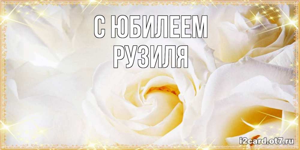 Открытка на каждый день с именем, Рузиля С юбилеем красивые розы и капли росы на этих чудесных цветах Прикольная открытка с пожеланием онлайн скачать бесплатно 