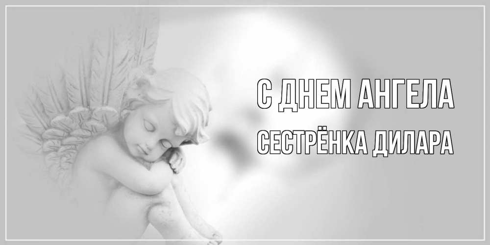 Открытка на каждый день с именем, Сестрёнка-Дилара С днем ангела ангелочек, день ангела Прикольная открытка с пожеланием онлайн скачать бесплатно 