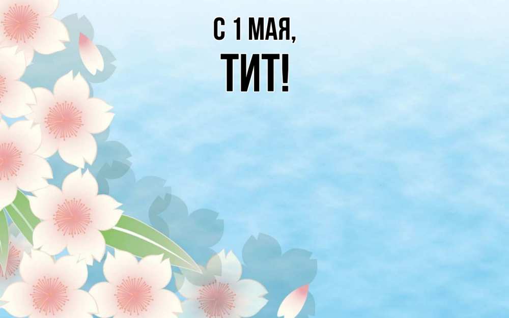 Открытка на каждый день с именем, Тит С 1 мая С 1 мая 1 Прикольная открытка с пожеланием онлайн скачать бесплатно 