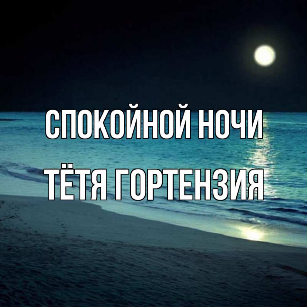 Открытка на каждый день с именем, Тётя-Гортензия Спокойной ночи нежное море ночью Прикольная открытка с пожеланием онлайн скачать бесплатно 
