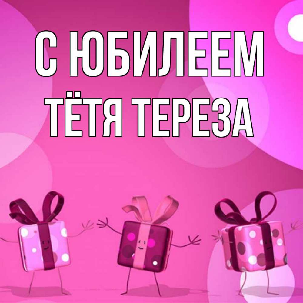 Открытка на каждый день с именем, Тётя-Тереза С юбилеем подарки с ножкам Прикольная открытка с пожеланием онлайн скачать бесплатно 
