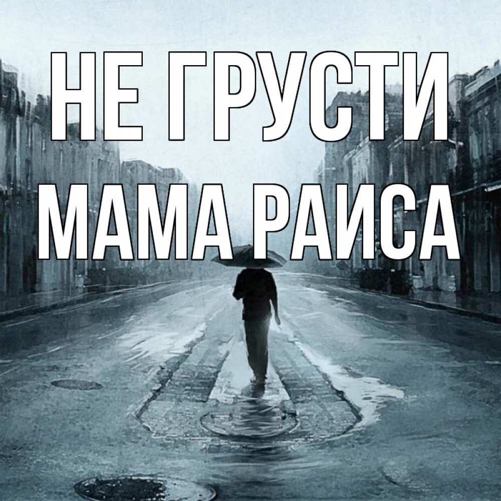 Открытка на каждый день с именем, Мама-Раиса Не грусти опустевшая улица Прикольная открытка с пожеланием онлайн скачать бесплатно 