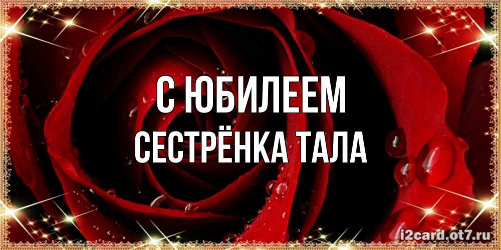 Открытка на каждый день с именем, Сестрёнка-Тала С юбилеем цветок в росе на день рождения Прикольная открытка с пожеланием онлайн скачать бесплатно 