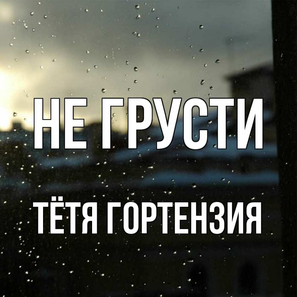 Открытка на каждый день с именем, Тётя-Гортензия Не грусти вид на крыши Прикольная открытка с пожеланием онлайн скачать бесплатно 