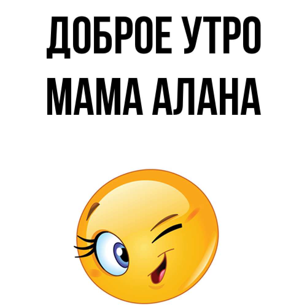 Открытка на каждый день с именем, Мама-Алана Доброе утро хорошее настроение Прикольная открытка с пожеланием онлайн скачать бесплатно 