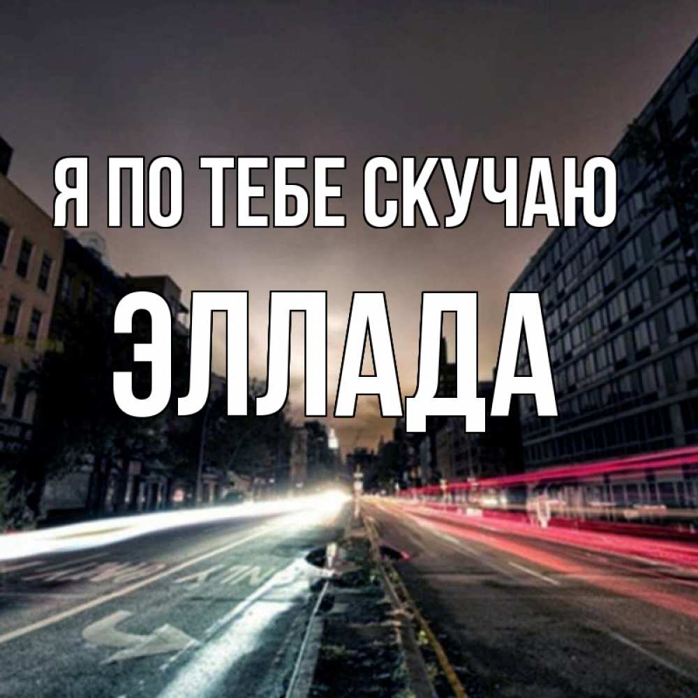 Открытка на каждый день с именем, Эллада Я по тебе скучаю приезжай Прикольная открытка с пожеланием онлайн скачать бесплатно 