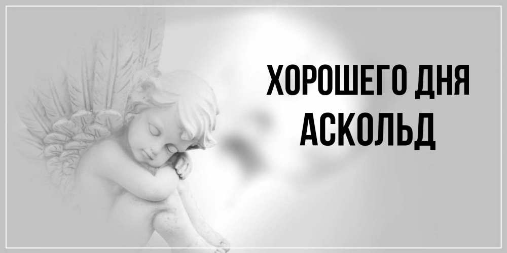 Открытка на каждый день с именем, Аскольд Хорошего дня ангел Прикольная открытка с пожеланием онлайн скачать бесплатно 