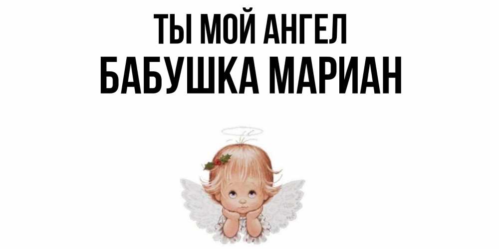 Открытка на каждый день с именем, Бабушка-Мариан Ты мой ангел ангел Прикольная открытка с пожеланием онлайн скачать бесплатно 