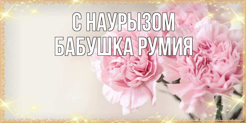 Открытка на каждый день с именем, Бабушка-Румия С наурызом открытка с розовыми цветами в рамочке с подписью праздник весны наурыз Прикольная открытка с пожеланием онлайн скачать бесплатно 