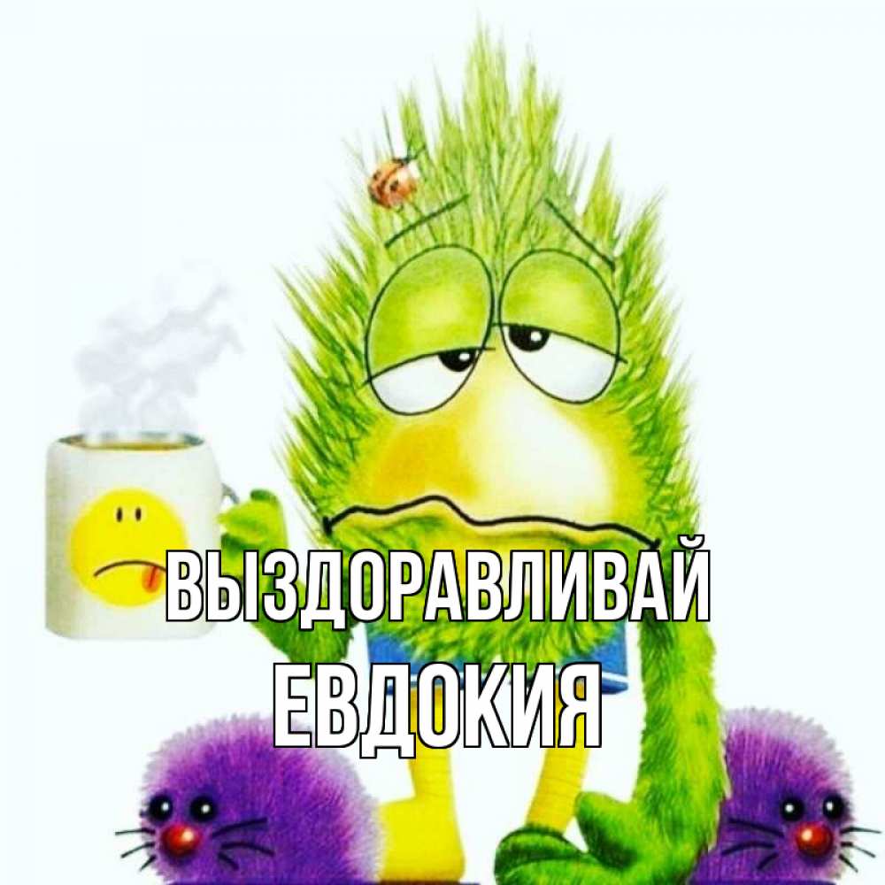 Открытка на каждый день с именем, Евдокия Выздоравливай я болею Прикольная открытка с пожеланием онлайн скачать бесплатно 