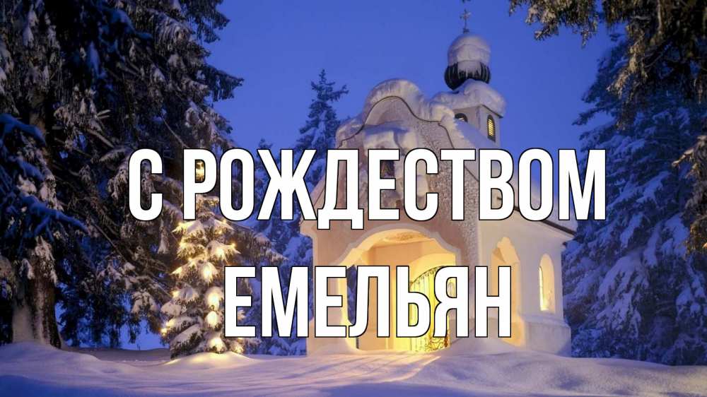 Открытка на каждый день с именем, Емельян С рождеством часовня Прикольная открытка с пожеланием онлайн скачать бесплатно 