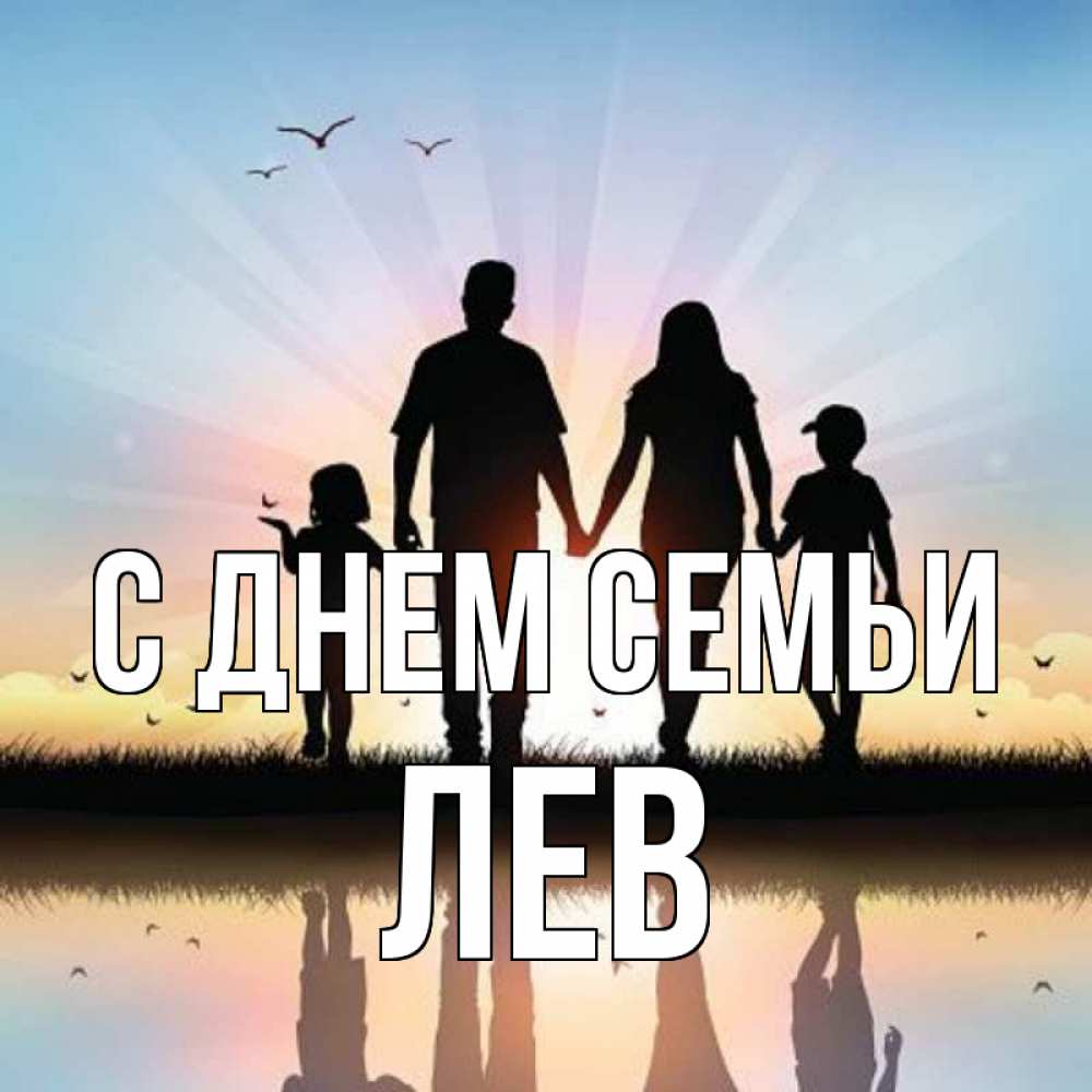 Открытка на каждый день с именем, Лев С днем семьи сын, дочка, мама, папа, море , закат Прикольная открытка с пожеланием онлайн скачать бесплатно 