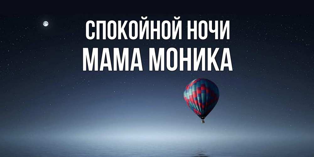 Открытка на каждый день с именем, Мама-Моника Спокойной ночи ночная открытка Прикольная открытка с пожеланием онлайн скачать бесплатно 