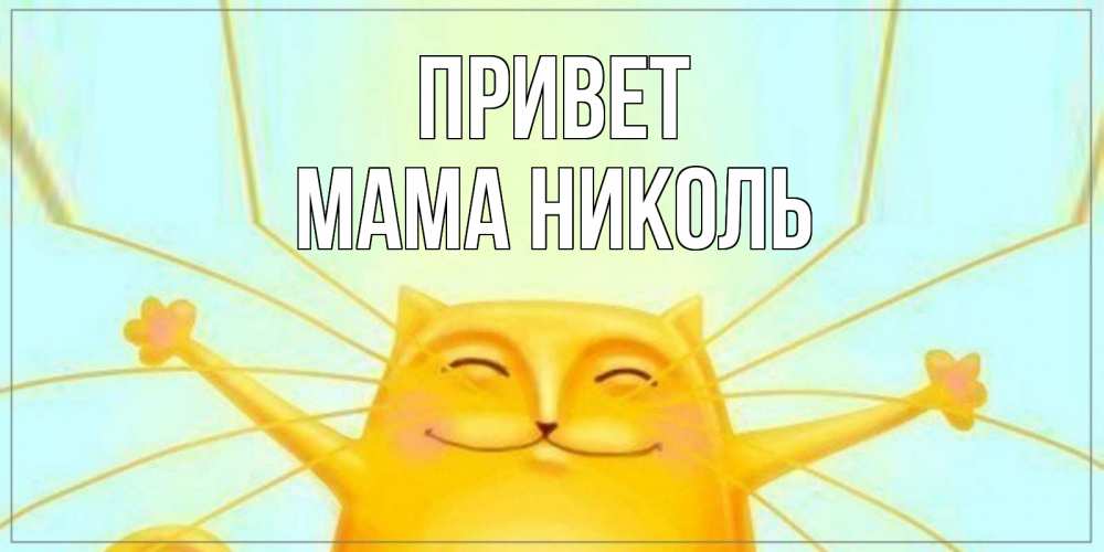 Открытка на каждый день с именем, Мама-Николь Привет кот Прикольная открытка с пожеланием онлайн скачать бесплатно 