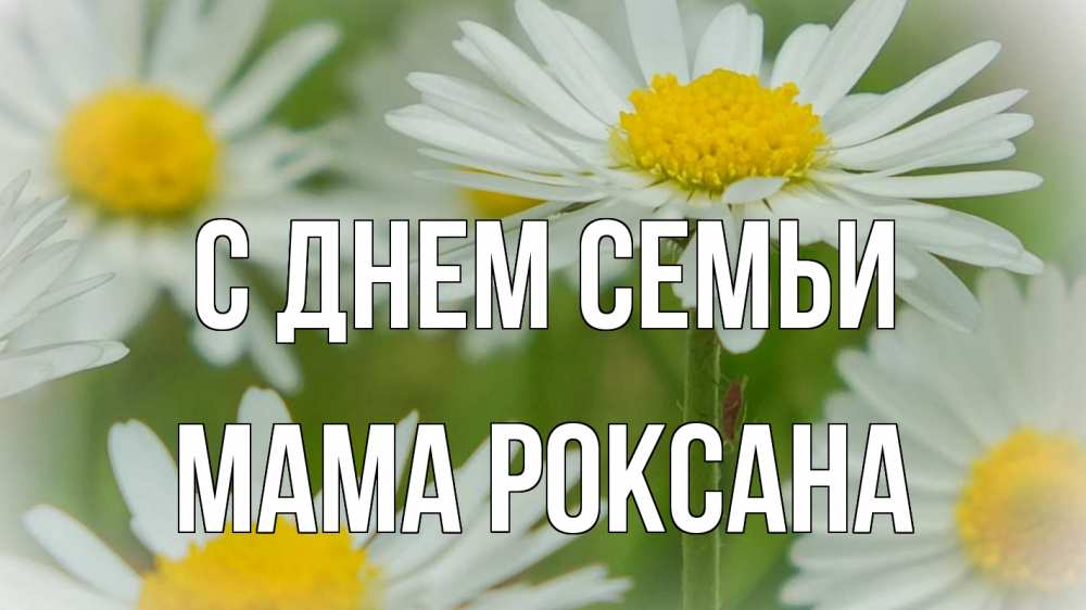 Открытка на каждый день с именем, Мама-Роксана С днем семьи с днем семьи  1 Прикольная открытка с пожеланием онлайн скачать бесплатно 