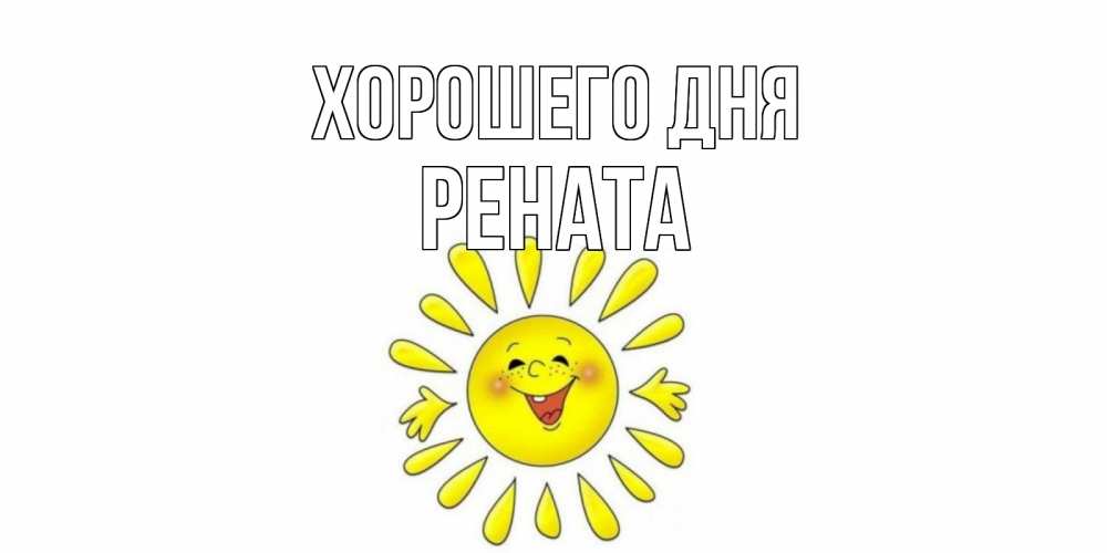 Открытка на каждый день с именем, Рената Хорошего дня открытка на каждый день Прикольная открытка с пожеланием онлайн скачать бесплатно 