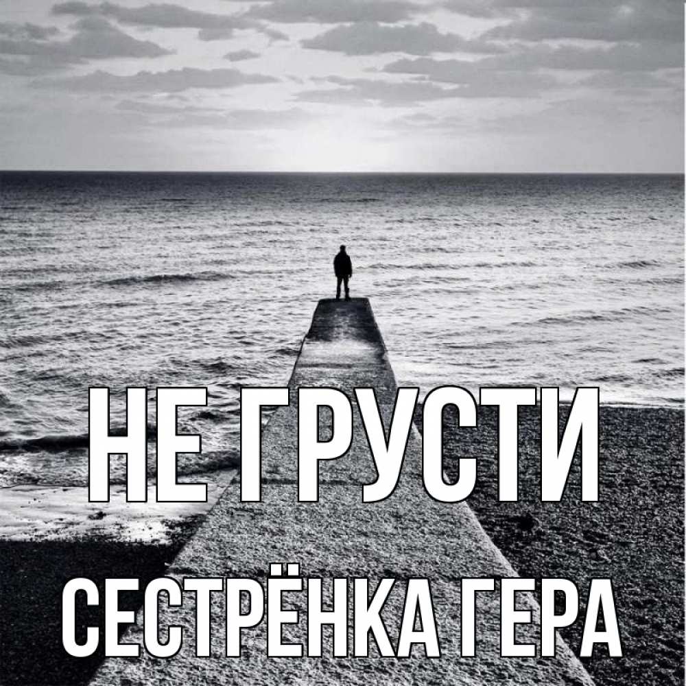 Открытка на каждый день с именем, Сестрёнка-Гера Не грусти море Прикольная открытка с пожеланием онлайн скачать бесплатно 