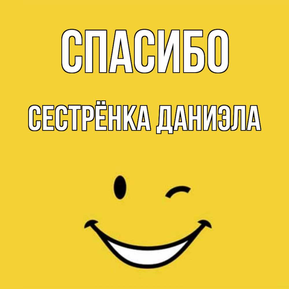 Открытка на каждый день с именем, Сестрёнка-Даниэла Спасибо благодарю и улыбаюсь Прикольная открытка с пожеланием онлайн скачать бесплатно 