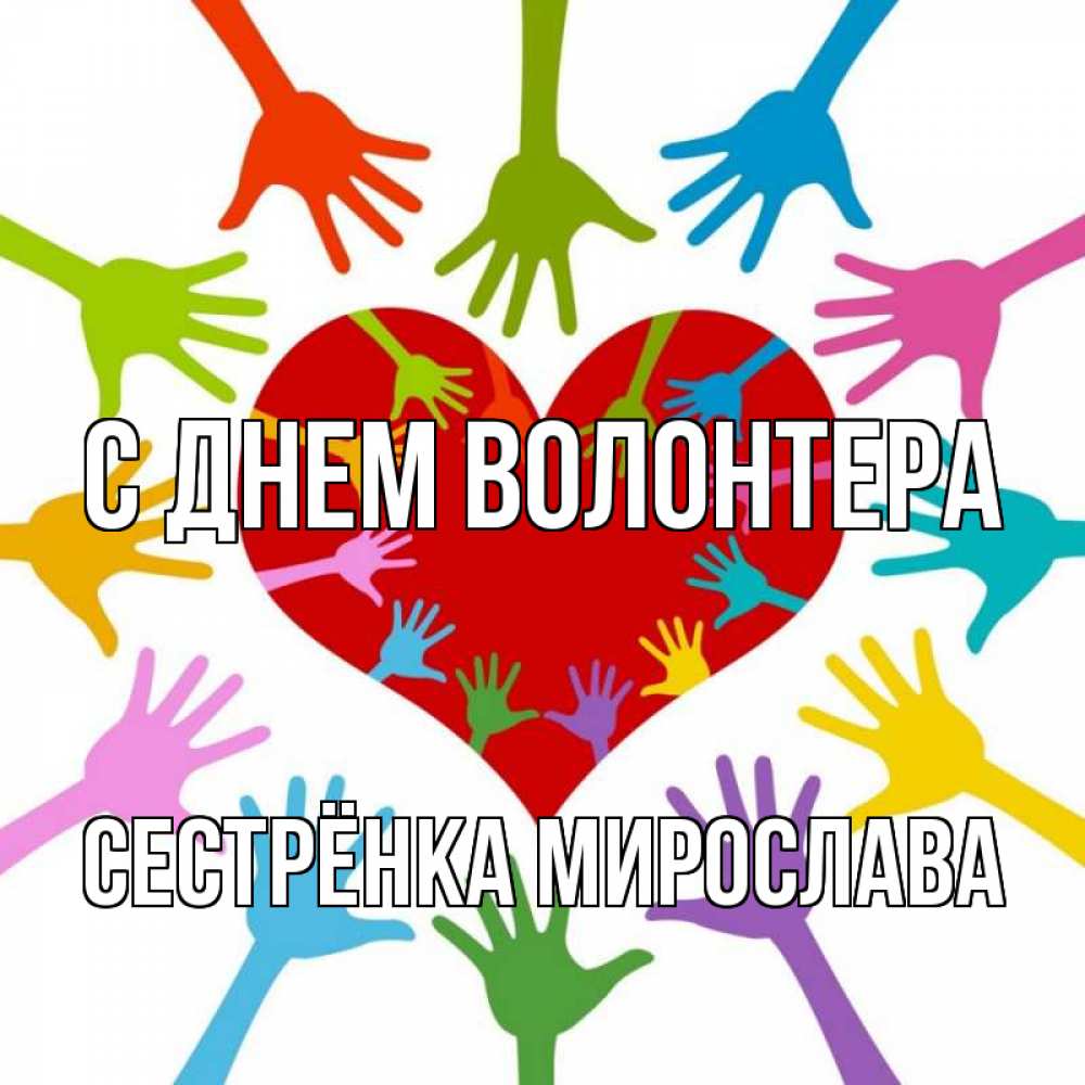 Открытка на каждый день с именем, Сестрёнка-Мирослава С днем волонтера с днем волонтера Прикольная открытка с пожеланием онлайн скачать бесплатно 