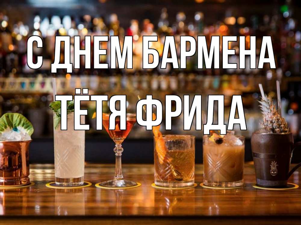 Открытка на каждый день с именем, Тётя-Фрида С днем бармена с днем бармена Прикольная открытка с пожеланием онлайн скачать бесплатно 