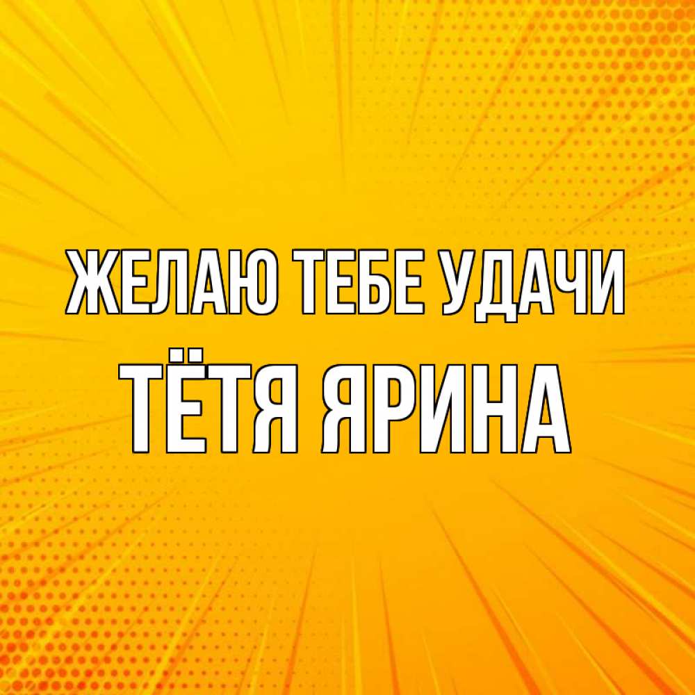 Открытка на каждый день с именем, Тётя-Ярина Желаю тебе удачи фон Прикольная открытка с пожеланием онлайн скачать бесплатно 