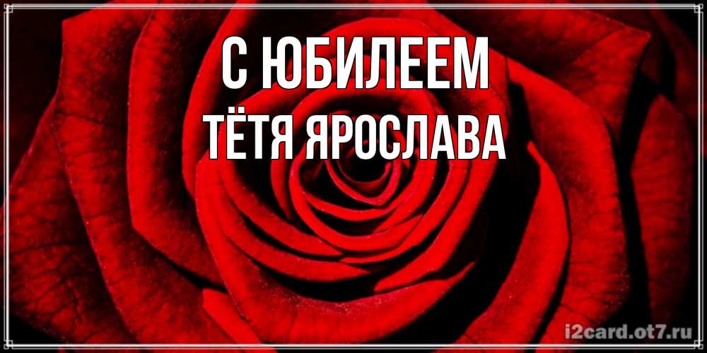 Открытка на каждый день с именем, Тётя-Ярослава С юбилеем алая роза Прикольная открытка с пожеланием онлайн скачать бесплатно 