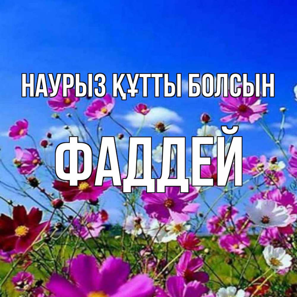 Открытка на каждый день с именем, Фаддей Наурыз құтты болсын цветы Прикольная открытка с пожеланием онлайн скачать бесплатно 