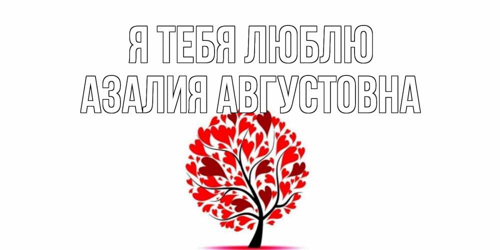 Открытка на каждый день с именем, Азалия-Августовна Я тебя люблю дерево, листья Прикольная открытка с пожеланием онлайн скачать бесплатно 