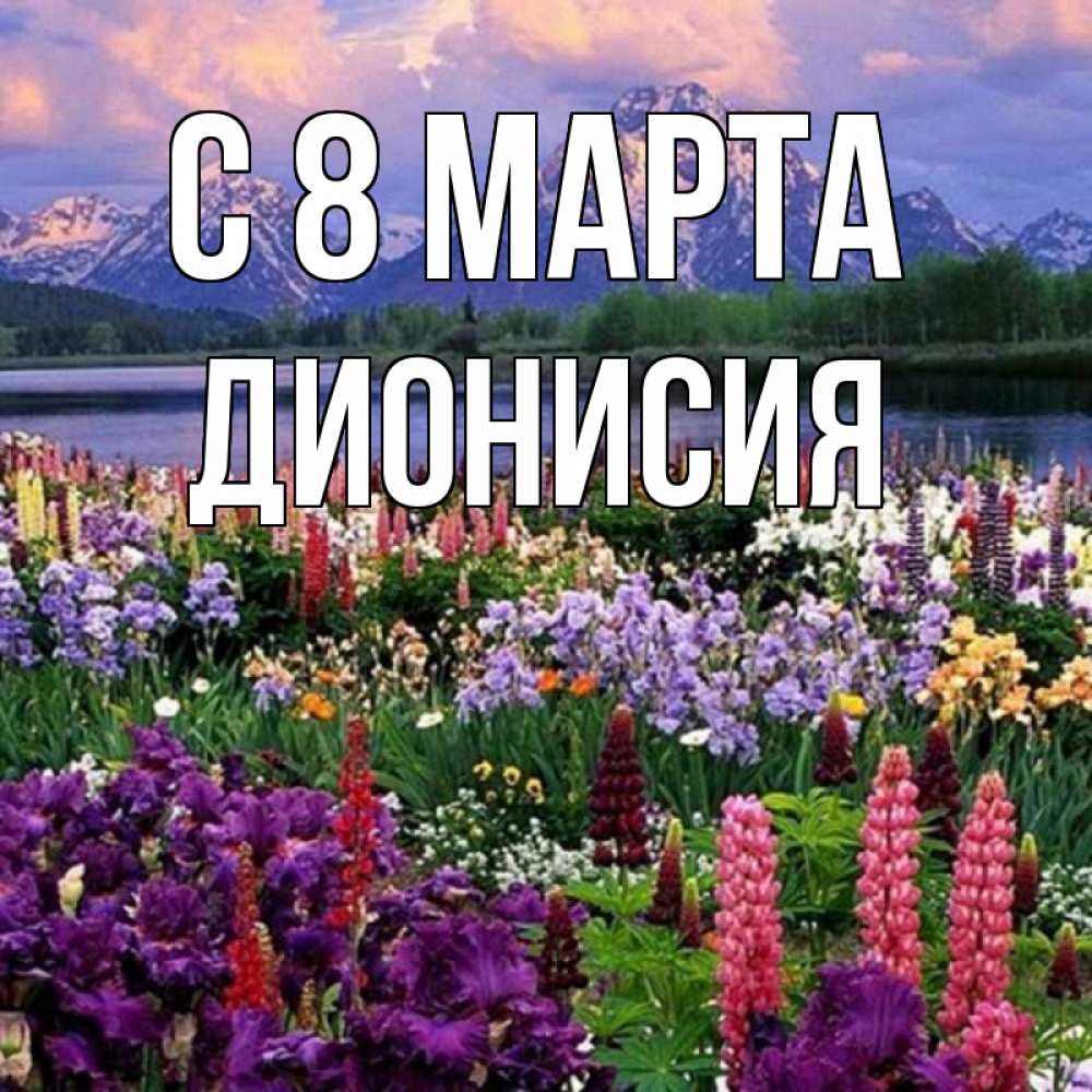 Открытка на каждый день с именем, Дионисия С 8 марта международный женский день Прикольная открытка с пожеланием онлайн скачать бесплатно 