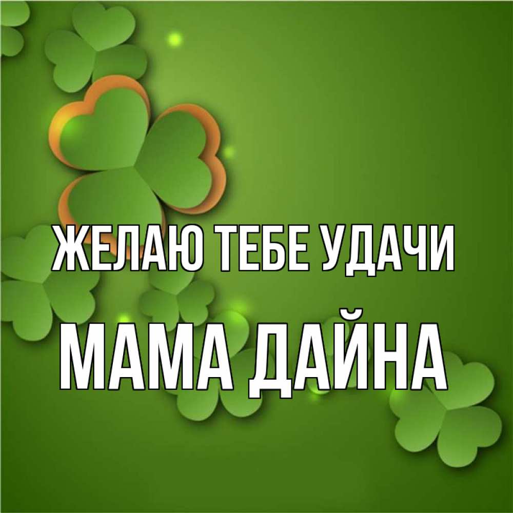 Открытка на каждый день с именем, Мама-Дайна Желаю тебе удачи много трехлистных листочков клевера Прикольная открытка с пожеланием онлайн скачать бесплатно 