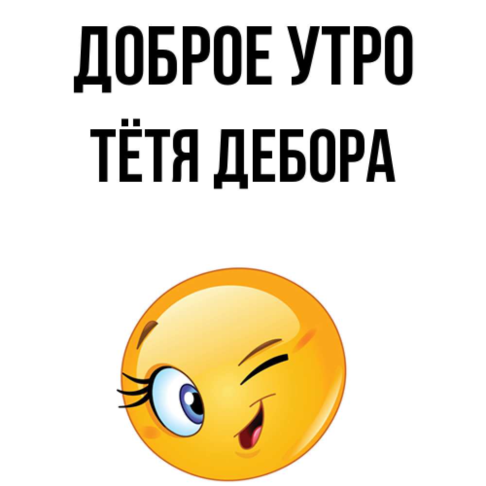 Открытка на каждый день с именем, Тётя-Дебора Доброе утро хорошее настроение Прикольная открытка с пожеланием онлайн скачать бесплатно 