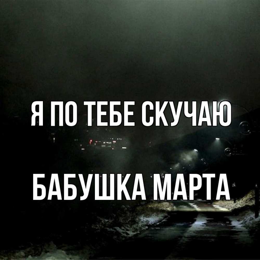 Открытка на каждый день с именем, Бабушка-Марта Я по тебе скучаю окраина города Прикольная открытка с пожеланием онлайн скачать бесплатно 