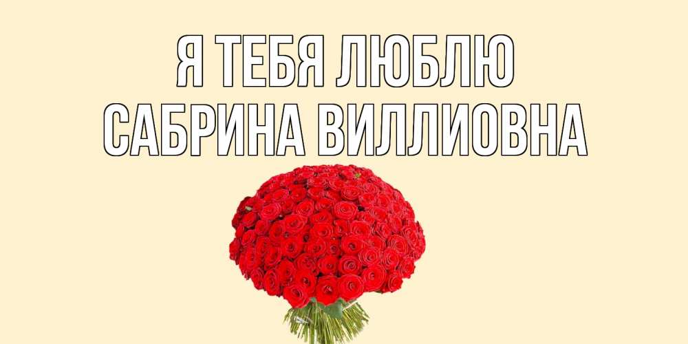 Открытка на каждый день с именем, Сабрина-Виллиовна Я тебя люблю розы Прикольная открытка с пожеланием онлайн скачать бесплатно 