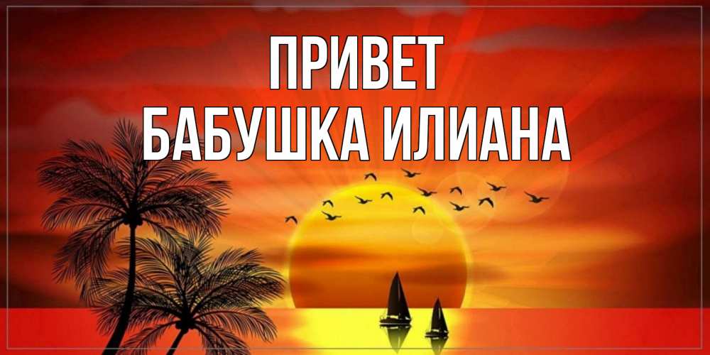 Открытка на каждый день с именем, Бабушка-Илиана Привет привет Прикольная открытка с пожеланием онлайн скачать бесплатно 