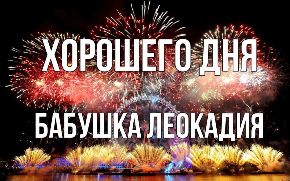 Открытка на каждый день с именем, Бабушка-Леокадия Хорошего дня Фейрверг 2 Прикольная открытка с пожеланием онлайн скачать бесплатно 